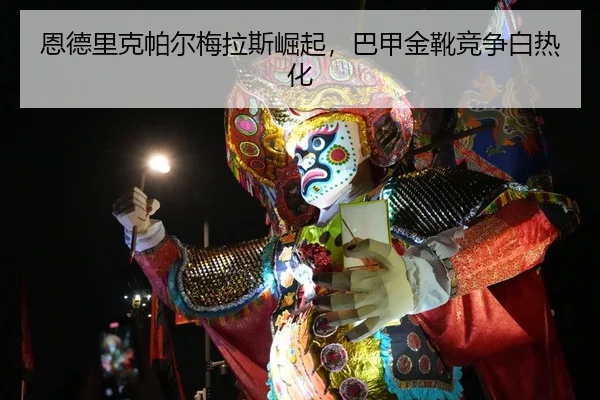 恩德里克帕尔梅拉斯崛起，巴甲金靴竞争白热化